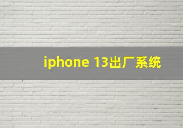 iphone 13出厂系统